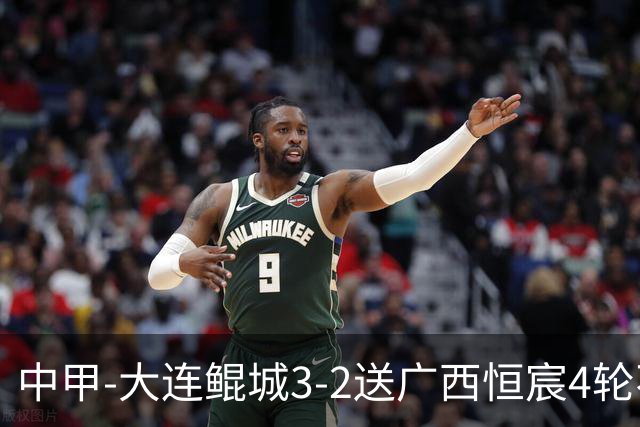中甲-大连鲲城3-2送广西恒宸4轮不胜 穆谢奎双响龙廷威传射