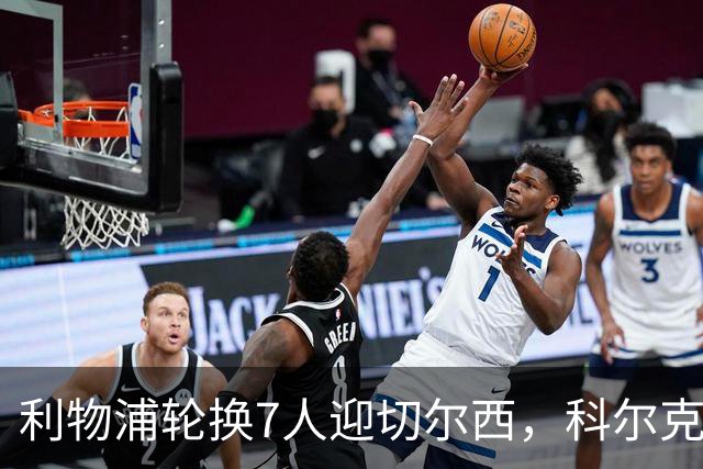利物浦轮换7人迎切尔西，科尔克兹未入名单