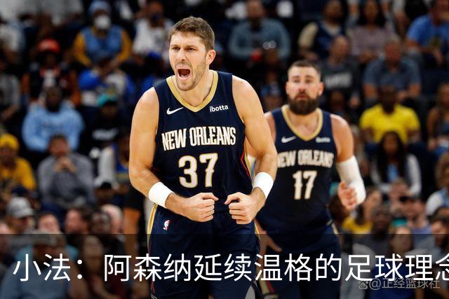 小法：阿森纳延续温格的足球理念；切尔西正塑造鲜明风格