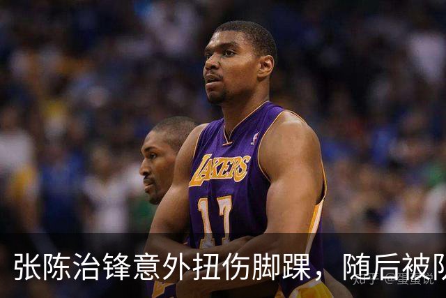 张陈治锋意外扭伤脚踝，随后被队友搀扶下场