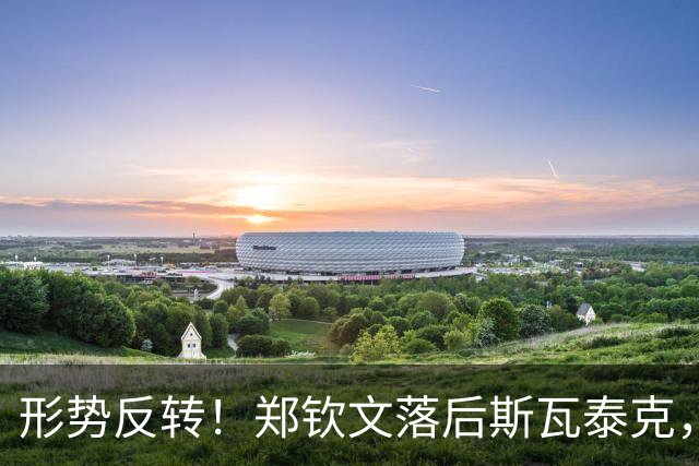 形势反转！郑钦文落后斯瓦泰克，48%比52%，期待上演逆风翻盘！