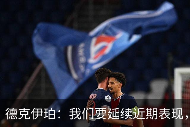 德克伊珀：我们要延续近期表现，争取从安菲尔德带走分数