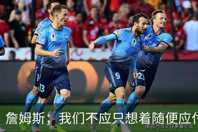 詹姆斯；我们不应只想着随便应付一场比赛 对手都会卯足劲打我们