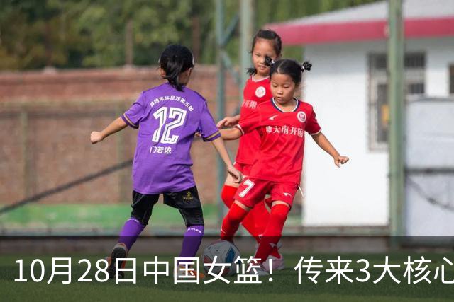 10月28日中国女篮！传来3大核心，韩旭、李梦、张子宇最新消息